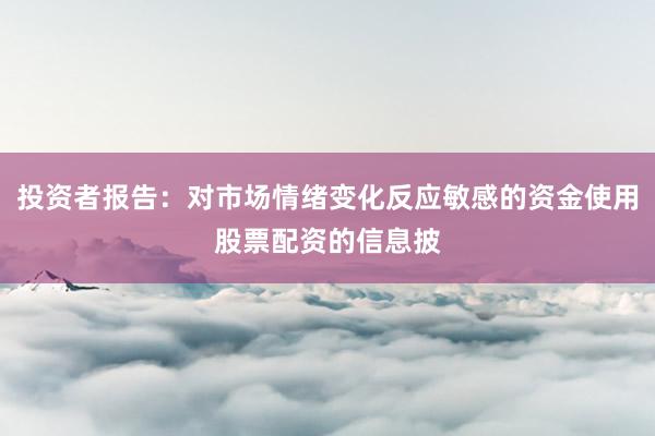 投资者报告：对市场情绪变化反应敏感的资金使用股票配资的信息披
